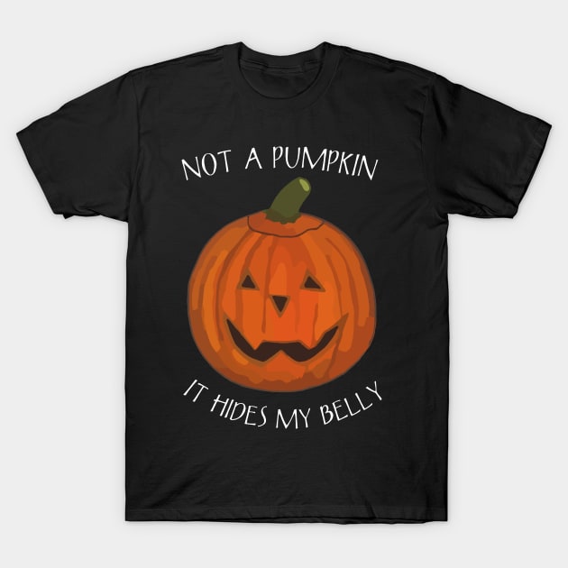 Not A Pumpkin It Just Hides My Belly - Funny Saying for Halloween T-Shirt by WelshDesigns